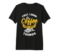 Drink Coffee Then Build The Things - Woodworker & Carpenter Premium T-Shirt