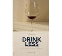 Drink Less: A Modern Field Guide for Cutting Back Without Quitting