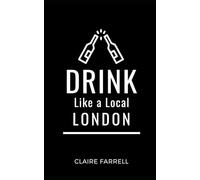 Drink Like a Local- London: Explore London’s Drinking Scene: Pubs, Cocktails, and Hidden Gems (Eat Like a Local Travel International Guidebooks: ... Food, Restaurants, and Hidden Culinary Gems)