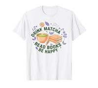 Drink Matcha Read Books Be Happy Matcha Lover Green Tea T-Shirt