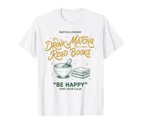 Drink Matcha Read Books Be Happy Matcha Lover Tea T-Shirt