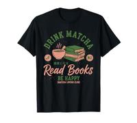 Drink Matcha Read Books Be Happy Matcha Tea Lover Reading T-Shirt