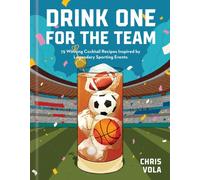 Drink One for the Team : 75 Winning Cocktail Recipes Inspired by Legendary Sporting Events