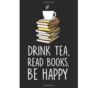 Drink Tea, Read Books, Be Happy: Line Journal, Diary Or Notebook For Tea Lover. 110 Story Paper Pages. 6 in x 9 in Cover.
