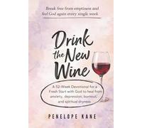 Drink the New Wine: A 52-W evotional for a Fresh Start With God to Heal from Anxiety, Depression, Burnout, and Spiritual Dryness