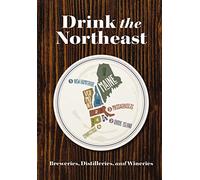 Drink the Northeast: The Ultimate Guide to Breweries, Distilleries, and Wineries in the Northeast