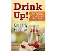 Drink Up! 100 Recipes for Fruit & Herb Infused Water