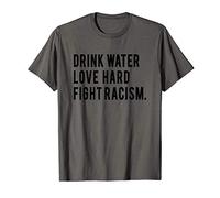 Drink Water Love Hard Fight Racism T-Shirt