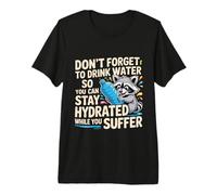 Drink Water Stay Hydrated While You Suffer - Premium T-Shirt