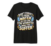 Drink Water Stay Hydrated While You Suffer |- Premium T-Shirt