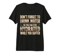 Drink Water Stay Hydrated While You Suffer |- Premium T-Shirt