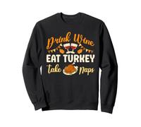 Drink Wine Eat Turkey Take Naps Thanksgiving Day Dinner Food Sweatshirt