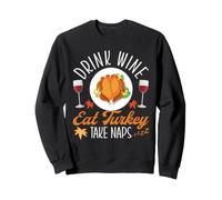 Drink Wine Eat Turkey Take Naps Thanksgiving Day Dinner Food Sweatshirt