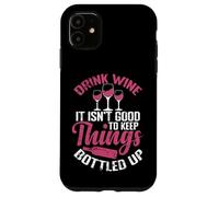 Drink Wine It isn´t good to keep Things bottled up Case for iPhone 11