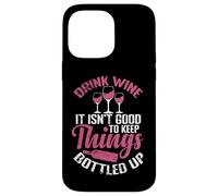Drink Wine It isn´t good to keep Things bottled up Case for iPhone 14 Pro Max