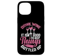 Drink Wine It isn´t good to keep Things bottled up Case for iPhone 15