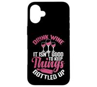Drink Wine It isn´t good to keep Things bottled up Case for iPhone 16 Plus