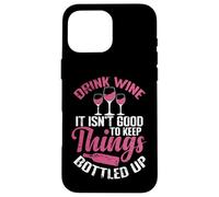 Drink Wine It isn´t good to keep Things bottled up Case for iPhone 16 Pro Max