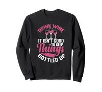 Drink Wine It isn´t good to keep Things bottled up Sweatshirt