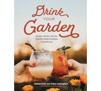 Drink Your Garden : Recipes, Stories and Tips from the Simple Goodness Cocktail Farm