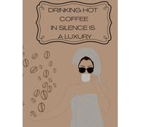 DRINKING HOT COFFEE IN SILENCE IS A LUXURY: Inspirational Notebook,Positive Affirmation and Motivational Quotes Journal to Write In