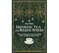 Drinking Tea and Herding Spiders: The Art of Running a Coven and Guiding Others through the Magical World