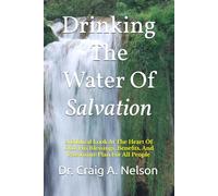 Drinking The Water Of Salvation: A Biblical Look At The Heart Of God, His Blessings, Benefits, And Passionate Plan For All People