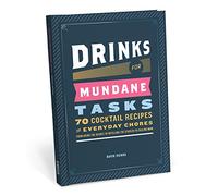 Drinks for Mundane Tasks: Seventy Cocktail Recipes for Everyday Chores: from Doing the Dishes to Refilling the Stapler to Calling Mom