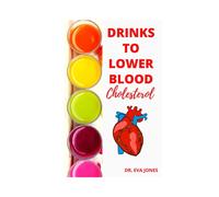DRINKS TO LOWER BLOOD CHOLESTEROL: Newly Discovered Doctors Approved Power-Packed Drinks To Lower Blood Cholesterol Fast (Includes Juicing For Cholesterol & Smoothies For Cholesterol)