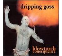 Dripping Goss - Blowtorch Consequence