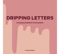 DRIPPING LETTERS: A Dripping Alphabet Coloring Book (The Alphabet Art Series)