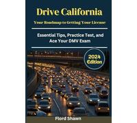 Drive California: Your Roadmap to Getting Your License, Essential Tips, Practice Tests, and Ace Your DMV Exam, Up to date information, Easy to use even for everyone (Both Beginners and Professionals)