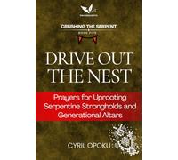 Drive Out the Nest: Prayers for Uprooting Serpentine Strongholds and Generational Altars (Crushing the Serpent)