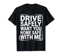 Drive Safely Want You Home Safe with Me Caution Driving - T-Shirt