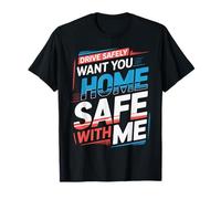 Drive Safely Want You Home Safe with Me Caution Driving |- T-Shirt
