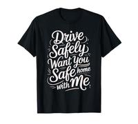 Drive Safely Want You Home Safe with Me Caution Driving T-Shirt