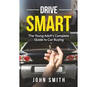 Drive Smart: The Young Adult's Complete Guide to Car Buying