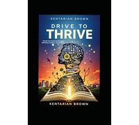 Drive To Thrive: Elevate Your Career by Mastering Motivation, Ambition, and Resilience