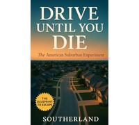 Drive Until You Die: The American Suburban Experiment: How Suburbia Broke America-and How to Escape the Grid of Cars, Cul-de-Sacs, and Cultural Decay