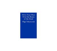 Drive Your Plow Over the Bones of the Dead - Olga Tokarczuk's Subversive Noir on Justice, Animals, and Belief