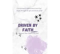 DRIVEN BY FAITH: REIGNITE YOUR WALK WITH GOD: A devotional to help women trust God deeply through the ups and downs of life (The Christian Woman’s ... Living Purposefully, Loving God Deeply)