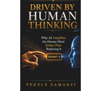 DRIVEN BY HUMAN THINKING: Why AI Amplifies the Human Mind Rather Than Replacing It
