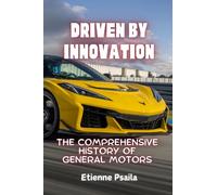 Driven by Innovation: The Comprehensive History of General Motors