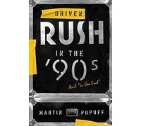 Driven: Rush In The 90s And In The End: Rush in the ’90s and in the End (Rush Across the Decades): 3