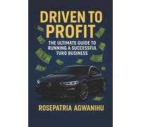 Driven To Profit: The Ultimate Guide To Running A Successful Turo Business: The Ultimate Side Hustle Guide for Car Rental Entrepreneurs, Your Roadmap to $10K/Month with Turo”