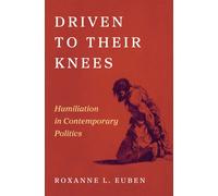 Driven to Their Knees : Humiliation in Contemporary Politics