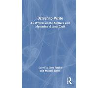 Driven to Write: 45 Writers on the Motives and Mysteries of their Craft