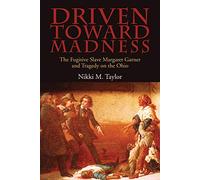 Driven toward Madness: The Fugitive Slave Margaret Garner and Tragedy on the Ohio (New Approaches to Midwestern Studies)