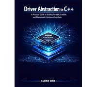 DRIVER ABSTRACTION IN C++: A Practical Guide to Building Portable, Scalable, and Maintainable Hardware Interfaces