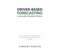 Driver-Based Forecasting & Rolling Scenario Models: How to Design High-Fidelity Forecasts, Rolling Horizons, and Business Driver Systems